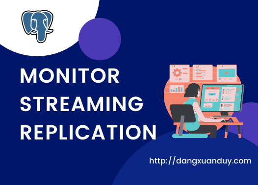 Monitor Streaming Replication trong PostgreSQL