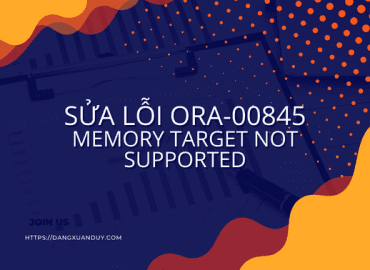 Sửa lỗi ORA-00845 Memory target not supported