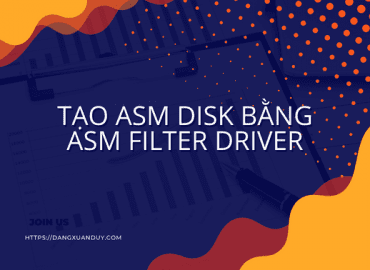 Tạo ASM DIsk bằng ASM FIlter driver