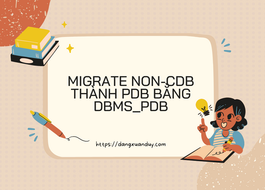 Migrate non-CDB thành PDB bằng DBMS_PDB