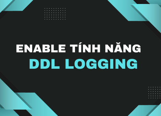 Enable tính năng DDL Logging